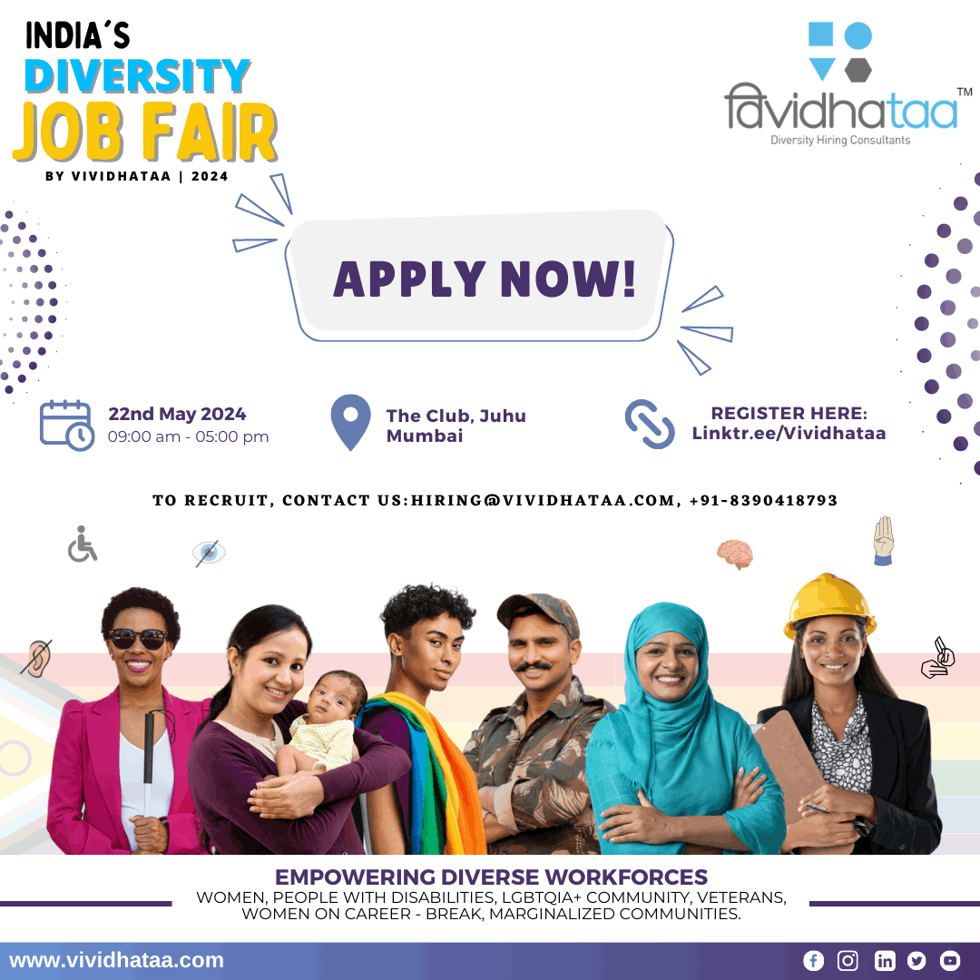 Launch Poster showing Women, PwD and LGBTQ+ Community, Returning Mothers, Veterans, Other Minorities: Click here to Register : India's Virtual Diversity Job Fair 2023 - By Vividhataa , Dates 12th,13th May , Click the image register as a Candidate or Employer or click on : linktr.ee/vividhataa . Image Description: The image is a promotional poster for "India's Diversity Job Fair" by Vividhataa, scheduled for 22nd May 2024, from 09:00 am to 05:00 pm at The Club, Juhu, Mumbai. The poster features a colorful design with a large "APPLY NOW!" call-to-action button. It includes the Vividhataa logo and contact information for registration and recruitment. In the lower half of the poster, there is a diverse group of illustrated characters representing different demographics, including a woman in a business suit, a woman holding a baby, a person with a non-binary appearance, a man in military attire, a woman wearing a hijab, and a woman in a construction helmet holding a clipboard. Below the characters, there is a statement "EMPOWERING DIVERSE WORKFORCES" followed by a list of the types of individuals the job fair aims to empower: women, people with disabilities, LGBTQIA+ community, veterans, women on career-break, and marginalized communities. The bottom of the poster includes the website www.vividhataa.com and icons for social media platforms such as Facebook, Twitter, and LinkedIn. The overall theme of the poster is inclusive and supportive of diversity in the workforce.